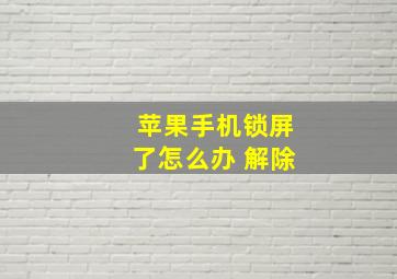 苹果手机锁屏了怎么办 解除